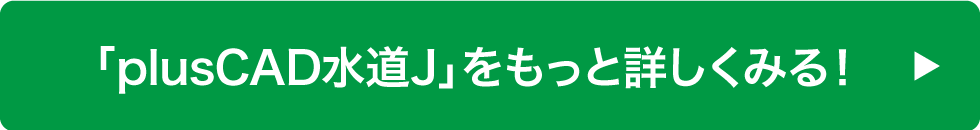 plusCAD水道Jをもっと詳しくみる！