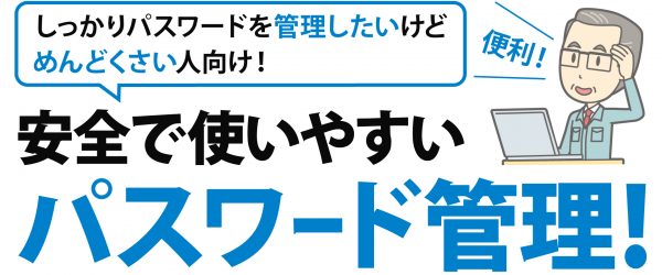 安全で使いやすい！パスワードの管理方法紹介！