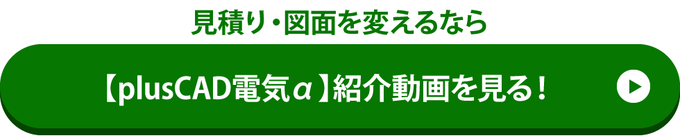 見積り・図面を変えるなら
【plusCAD電気α】紹介動画を見る！