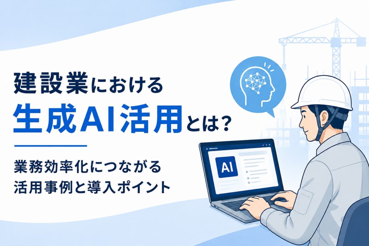 建設業における生成AI活用とは？業務効率化につながる活用事例と導入ポイント