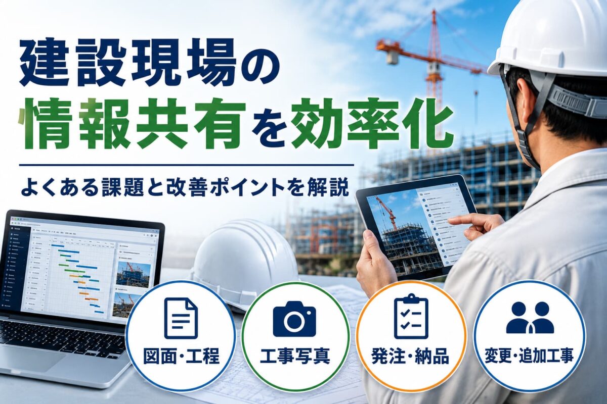 建設現場の情報共有を効率化する方法とは?よくある課題と改善ポイントを解説