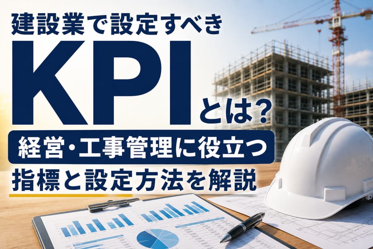 建設業で設定すべきKPIとは?経営・工事管理に役立つ指標と設定方法を解説