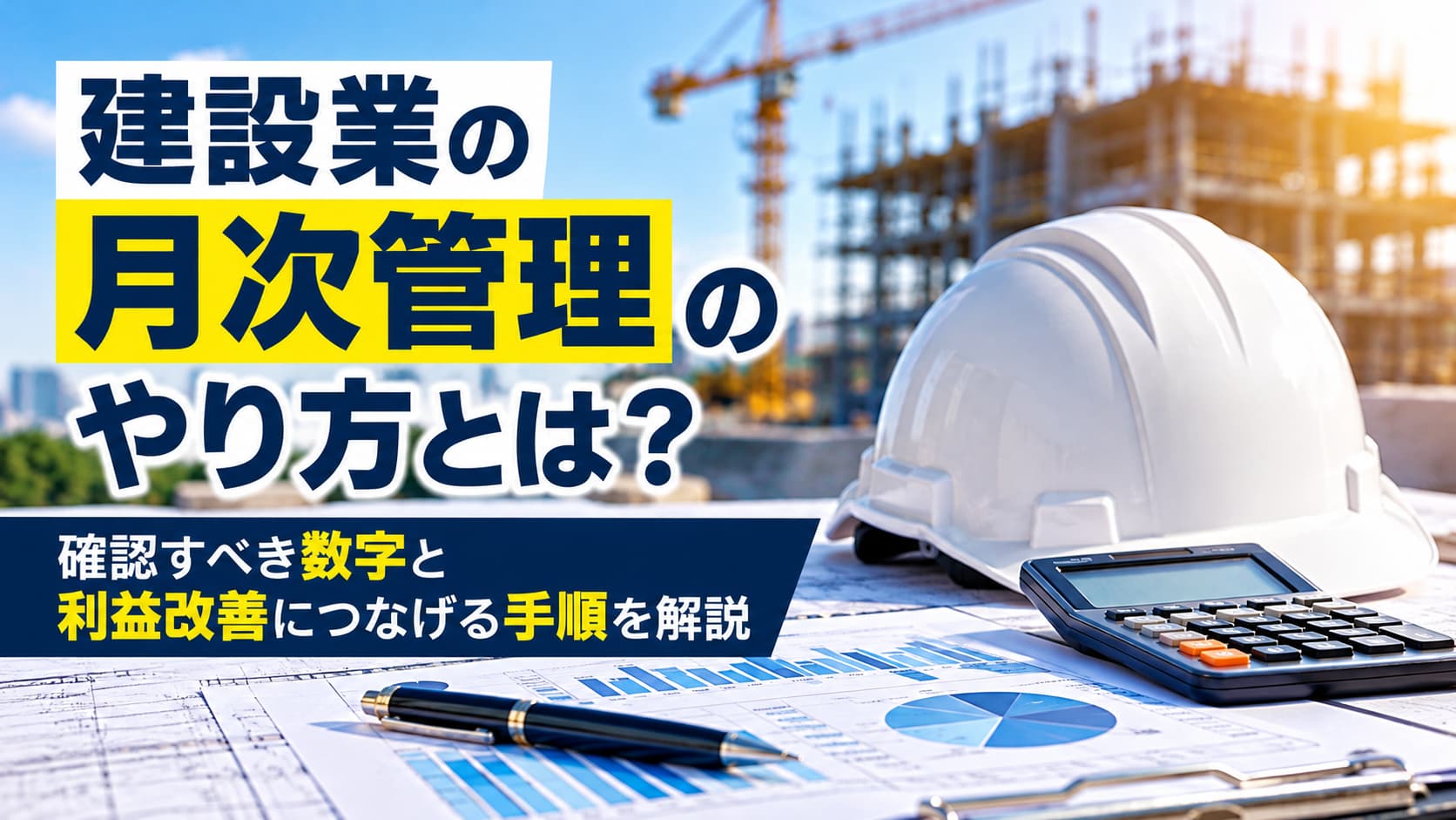 建設業の月次管理のやり方とは?確認すべき数字と利益改善につなげる手順を解説