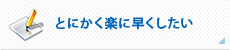 とにかく楽に早くしたい