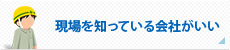 現場を知っている会社がいい